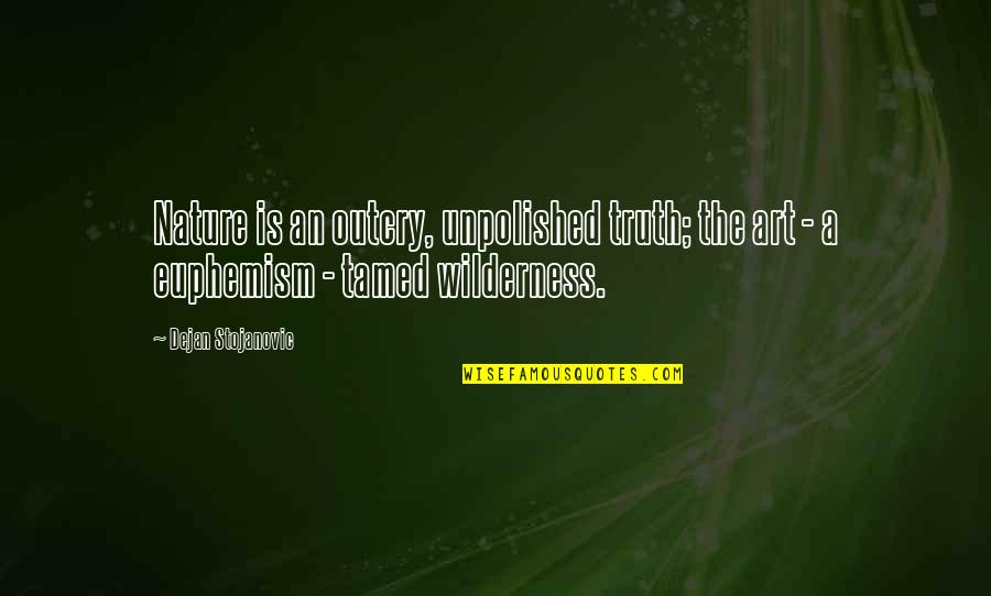 Wilderness Wisdom Quotes By Dejan Stojanovic: Nature is an outcry, unpolished truth; the art