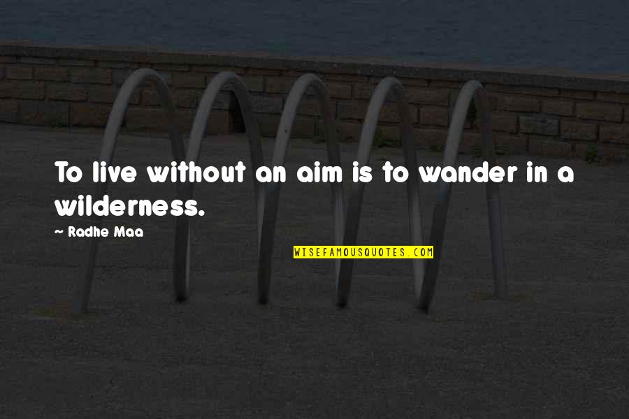 Wilderness Wisdom Quotes By Radhe Maa: To live without an aim is to wander