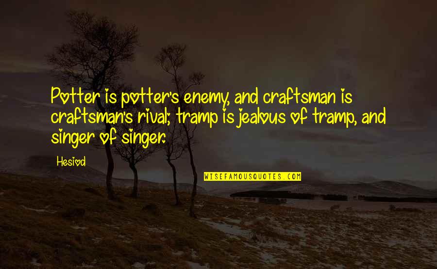 Wildernesse Quotes By Hesiod: Potter is potter's enemy, and craftsman is craftsman's Wildernesse Quotes By Hesiod: Potter is potter's enemy, and craftsman is craftsman's