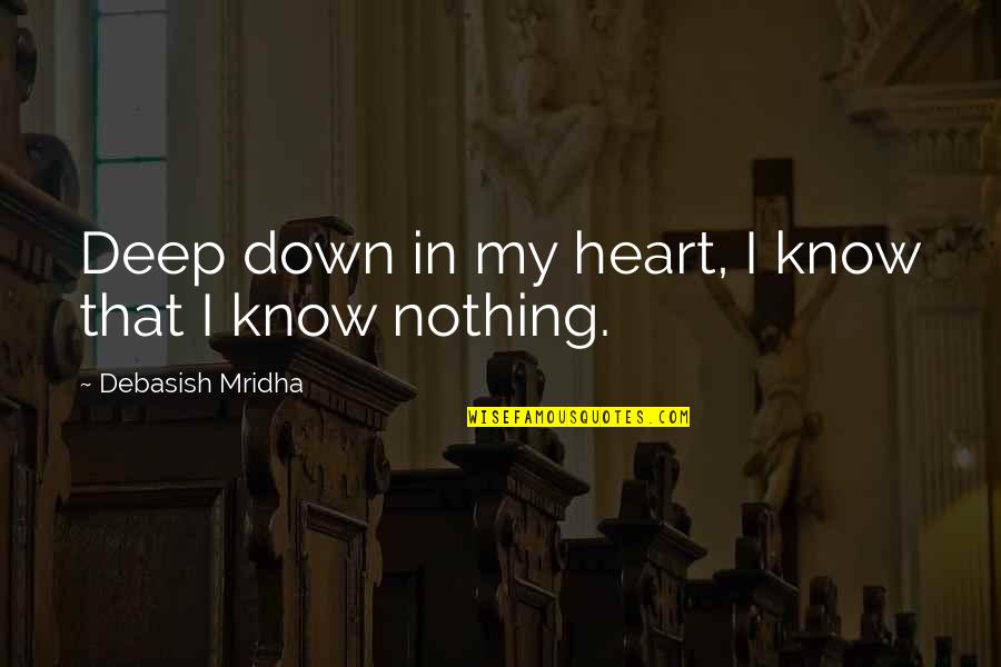 Wilderson Books Quotes By Debasish Mridha: Deep down in my heart, I know that