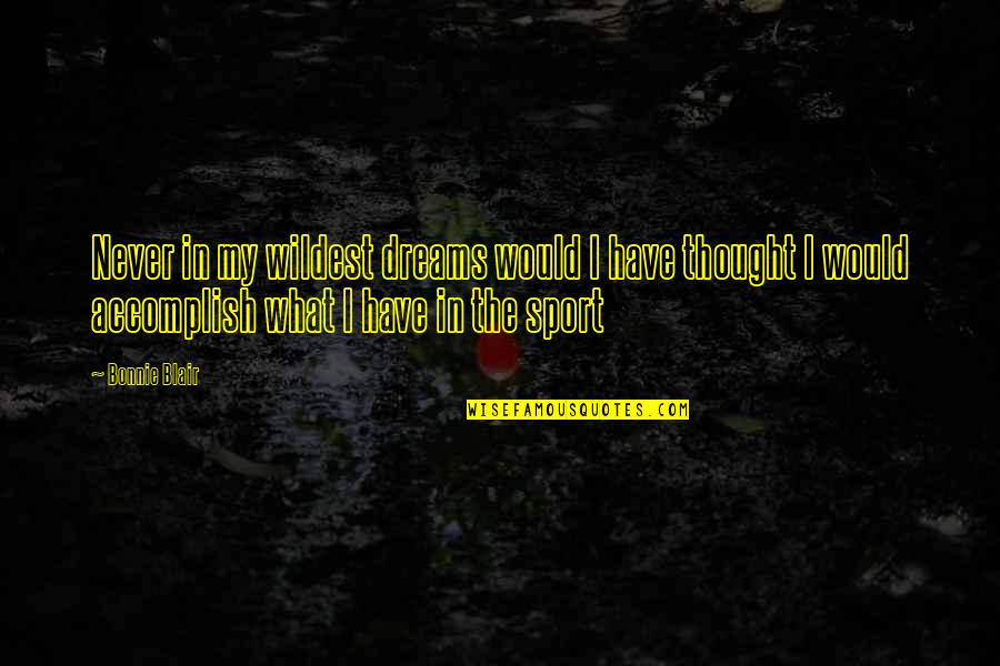 Wildest Dream Best Quotes By Bonnie Blair: Never in my wildest dreams would I have Wildest Dream Best Quotes By Bonnie Blair: Never in my wildest dreams would I have