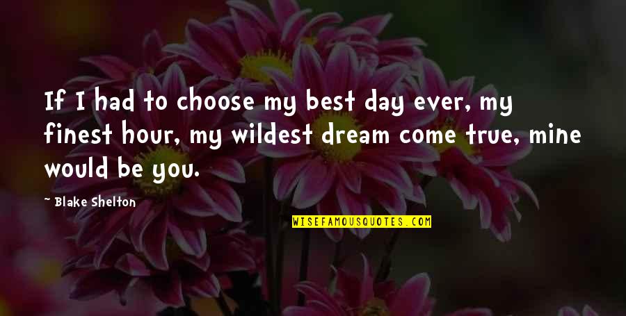 Wildest Dream Quotes By Blake Shelton: If I had to choose my best day
