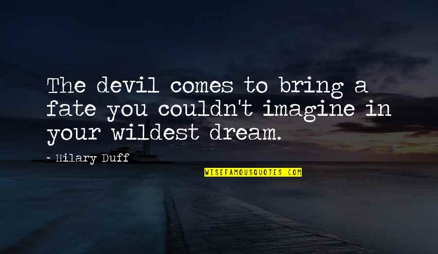 Wildest Dream Quotes By Hilary Duff: The devil comes to bring a fate you