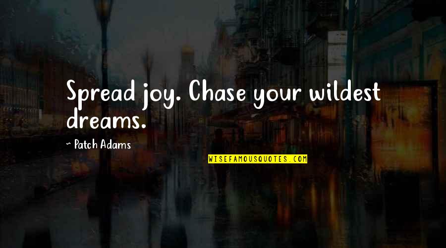 Wildest Dream Quotes By Patch Adams: Spread joy. Chase your wildest dreams.