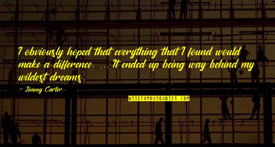 Wildest Dreams Quotes By Jimmy Carter: I obviously hoped that everything that I found Wildest Dreams Quotes By Jimmy Carter: I obviously hoped that everything that I found