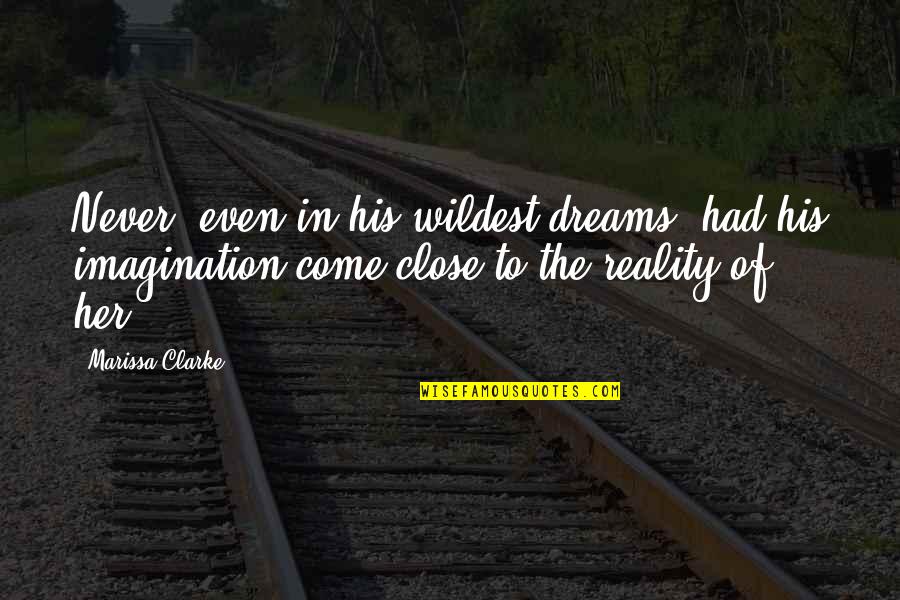 Wildest Dreams Quotes By Marissa Clarke: Never, even in his wildest dreams, had his