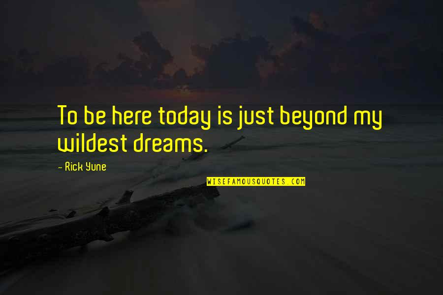 Wildest Dreams Quotes By Rick Yune: To be here today is just beyond my