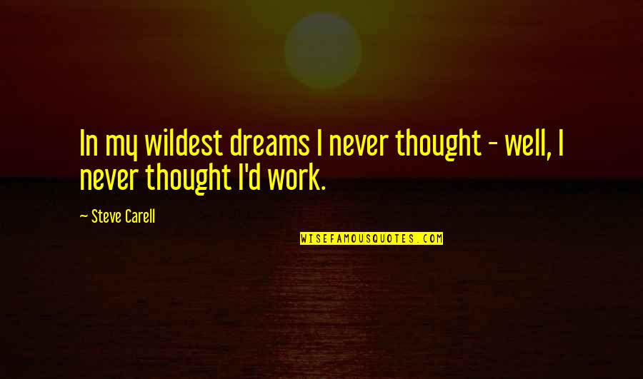 Wildest Dreams Quotes By Steve Carell: In my wildest dreams I never thought -
