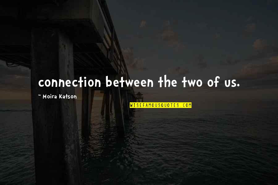 Wildey 475 Quotes By Moira Katson: connection between the two of us. Wildey 475 Quotes By Moira Katson: connection between the two of us.
