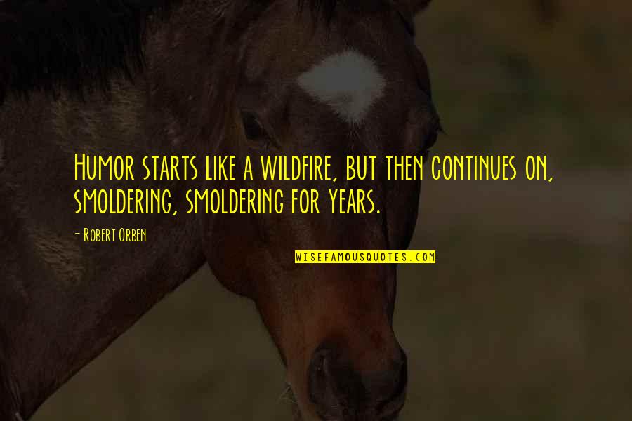 Wildfire Quotes By Robert Orben: Humor starts like a wildfire, but then continues
