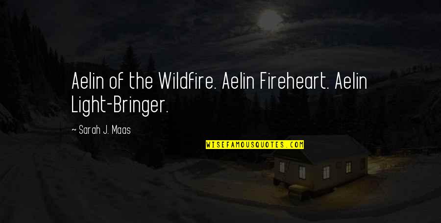 Wildfire Quotes By Sarah J. Maas: Aelin of the Wildfire. Aelin Fireheart. Aelin Light-Bringer.