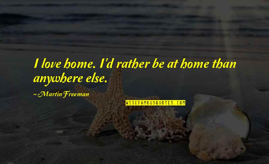 Wildflower Memorable Quotes By Martin Freeman: I love home. I'd rather be at home