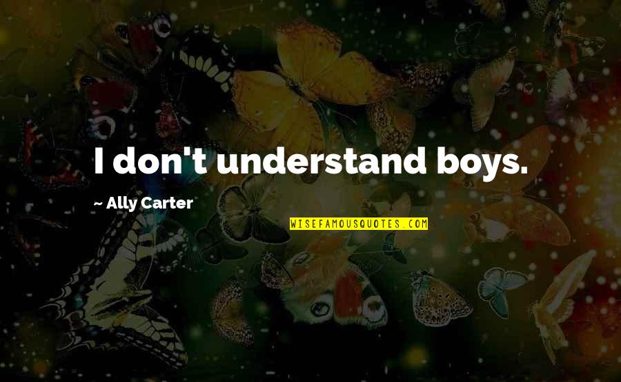 Wildflowered Quotes By Ally Carter: I don't understand boys. Wildflowered Quotes By Ally Carter: I don't understand boys.
