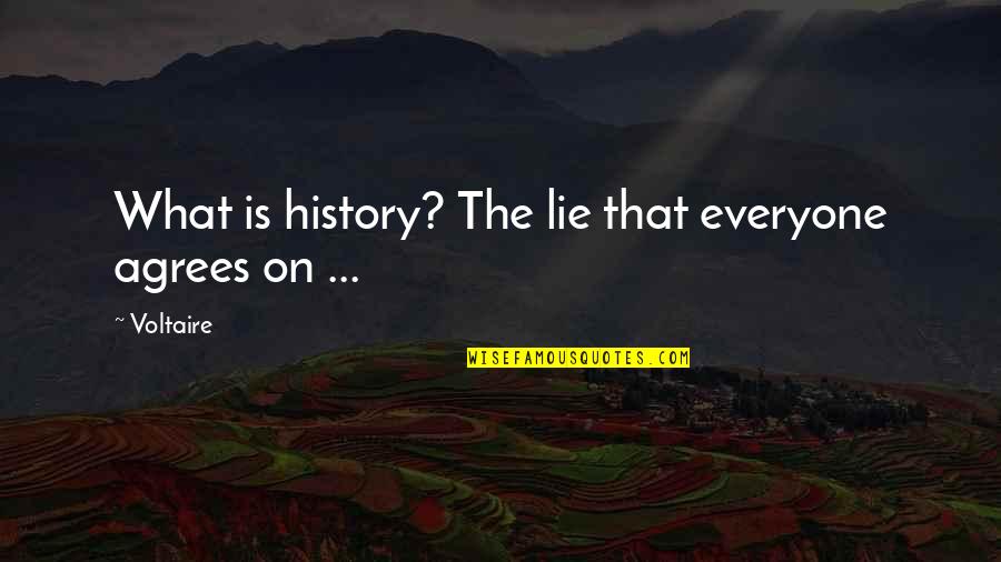 Wildflowered Quotes By Voltaire: What is history? The lie that everyone agrees