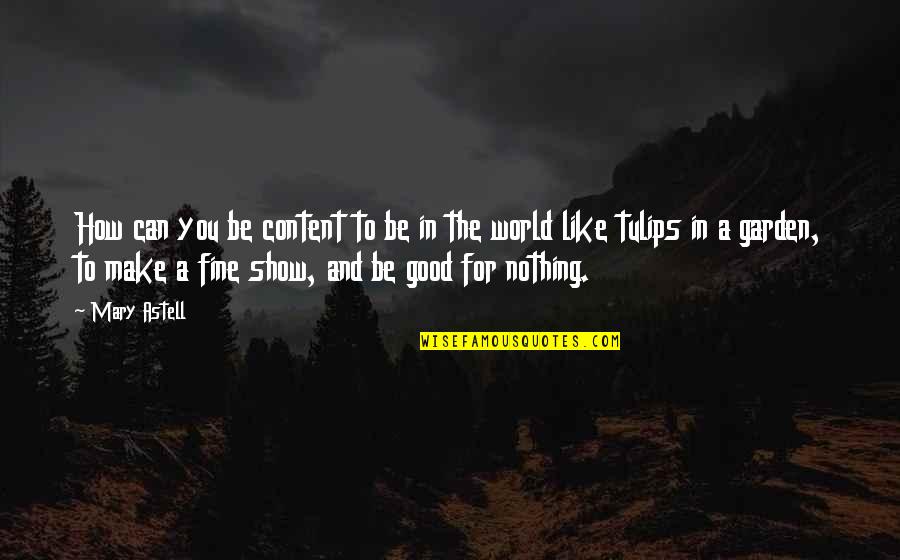 Wildfox Couture Quotes By Mary Astell: How can you be content to be in Wildfox Couture Quotes By Mary Astell: How can you be content to be in