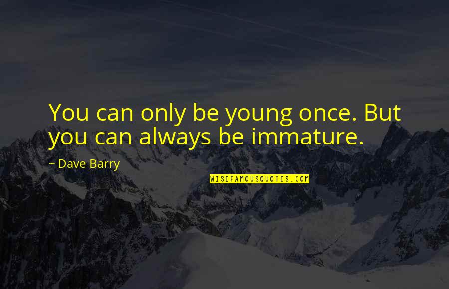 Wildgrube Cioffi Quotes By Dave Barry: You can only be young once. But you