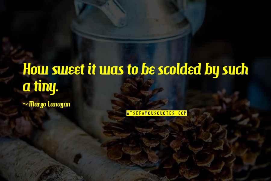 Wildhagen Nursery Quotes By Margo Lanagan: How sweet it was to be scolded by Wildhagen Nursery Quotes By Margo Lanagan: How sweet it was to be scolded by