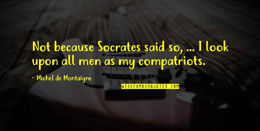 Wildhearted Quotes By Michel De Montaigne: Not because Socrates said so, ... I look