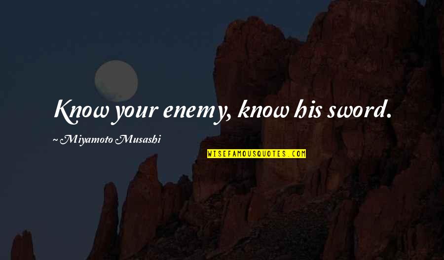 Wildhorn Outfitters Quotes By Miyamoto Musashi: Know your enemy, know his sword.