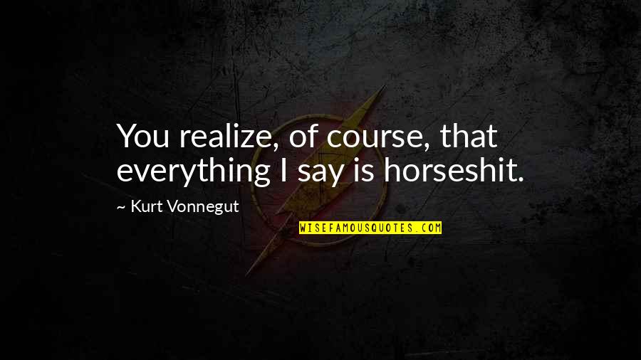 Wildland Fire Safety Quotes By Kurt Vonnegut: You realize, of course, that everything I say