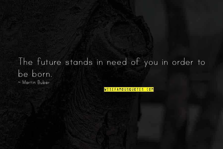 Wildland Fire Safety Quotes By Martin Buber: The future stands in need of you in