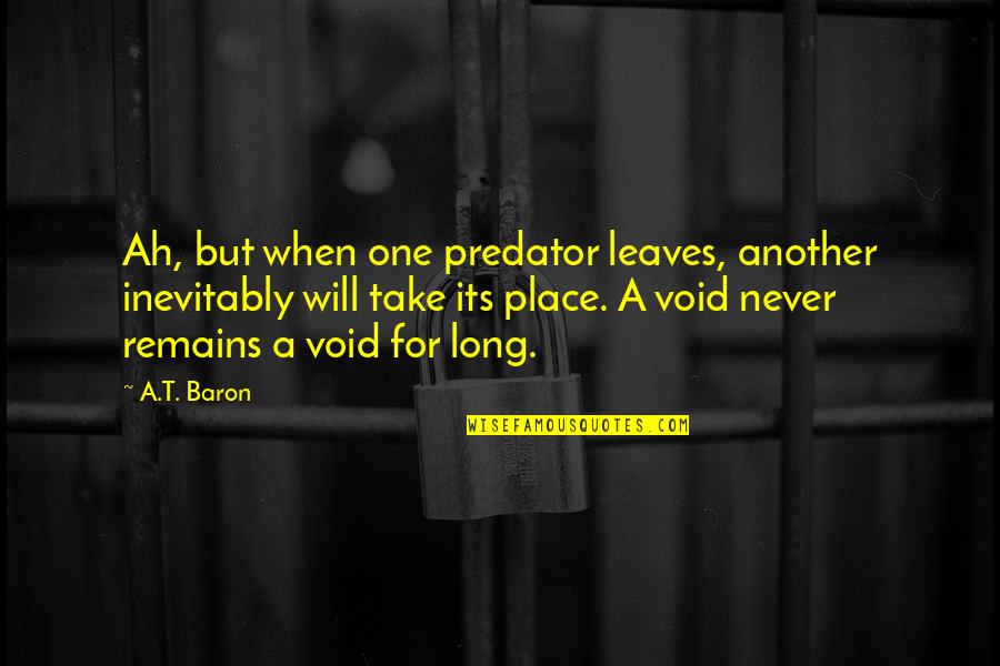 Wildlife And Nature Quotes By A.T. Baron: Ah, but when one predator leaves, another inevitably