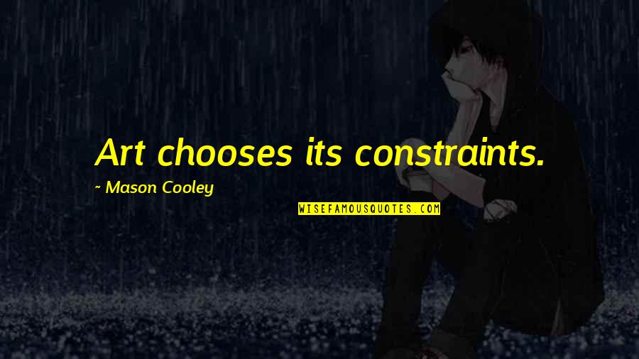 Wildlife Conservation Inspirational Quotes By Mason Cooley: Art chooses its constraints.
