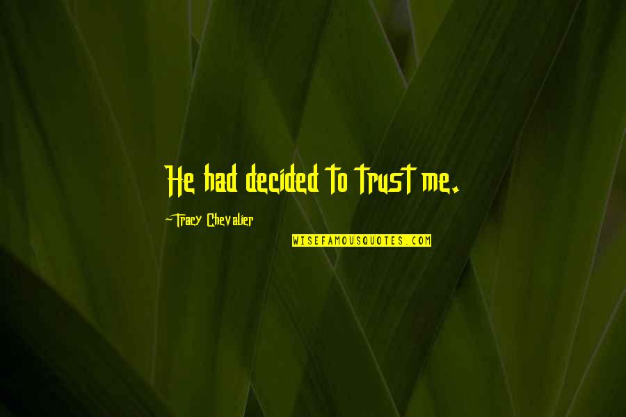 Wildlife Extinction Quotes By Tracy Chevalier: He had decided to trust me. Wildlife Extinction Quotes By Tracy Chevalier: He had decided to trust me.