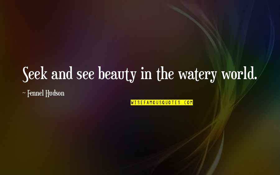Wildlife Nature Quotes By Fennel Hudson: Seek and see beauty in the watery world. Wildlife Nature Quotes By Fennel Hudson: Seek and see beauty in the watery world.