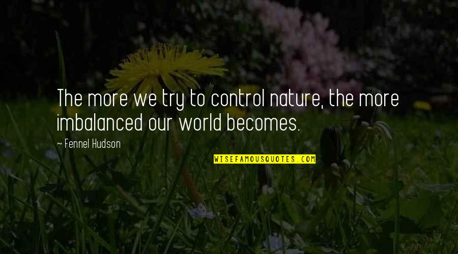 Wildlife Nature Quotes By Fennel Hudson: The more we try to control nature, the