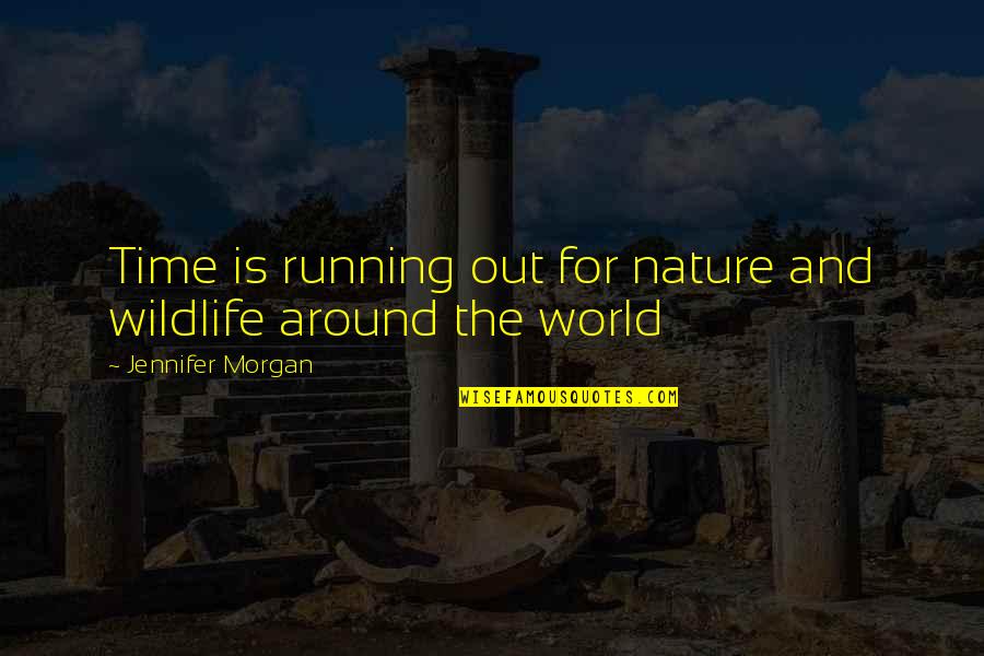Wildlife Nature Quotes By Jennifer Morgan: Time is running out for nature and wildlife Wildlife Nature Quotes By Jennifer Morgan: Time is running out for nature and wildlife