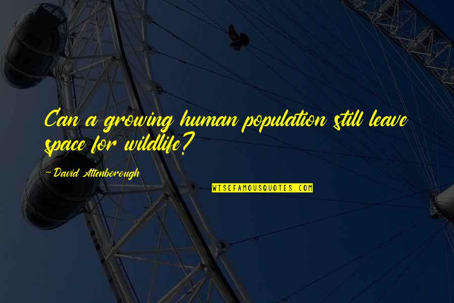 Wildlife Quotes By David Attenborough: Can a growing human population still leave space