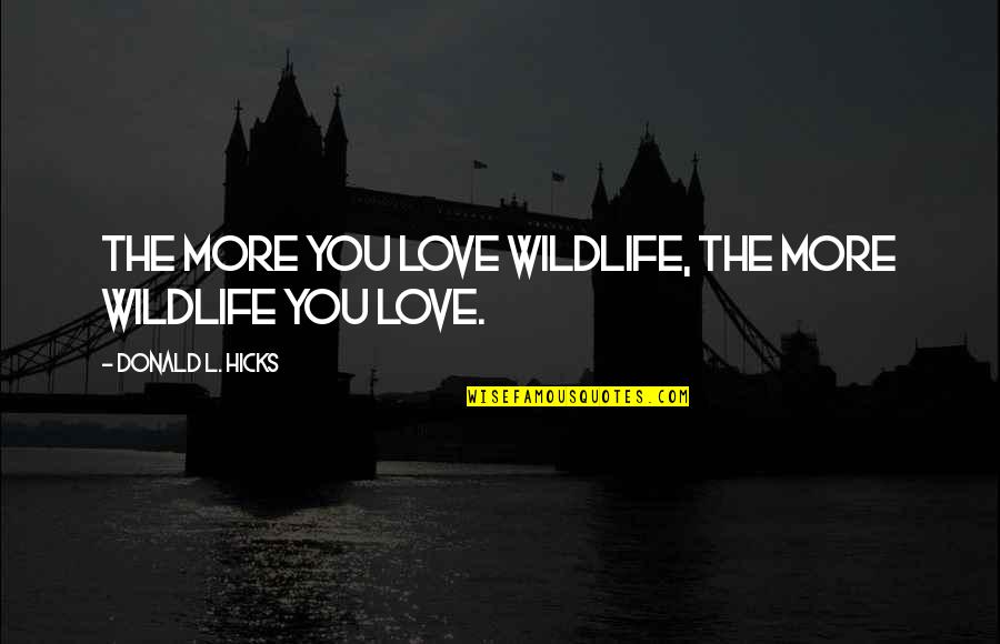 Wildlife Quotes By Donald L. Hicks: The more you love wildlife, the more wildlife
