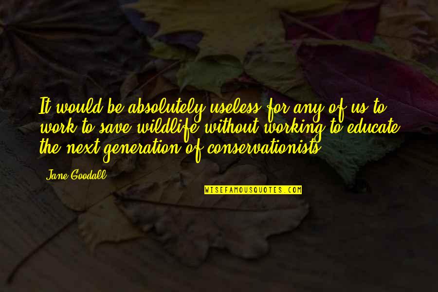Wildlife Quotes By Jane Goodall: It would be absolutely useless for any of