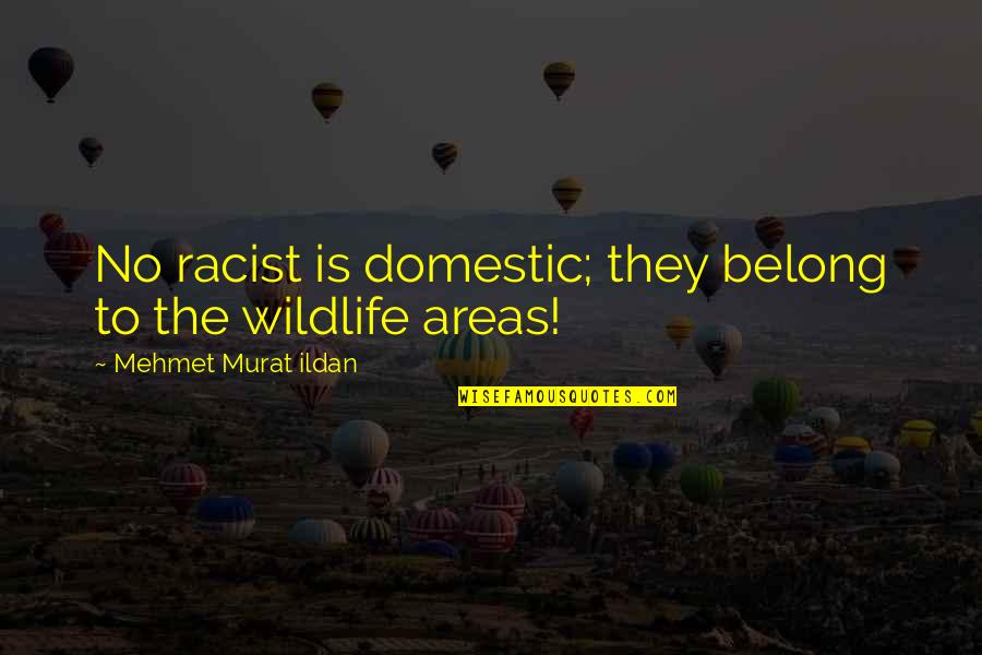 Wildlife Quotes By Mehmet Murat Ildan: No racist is domestic; they belong to the