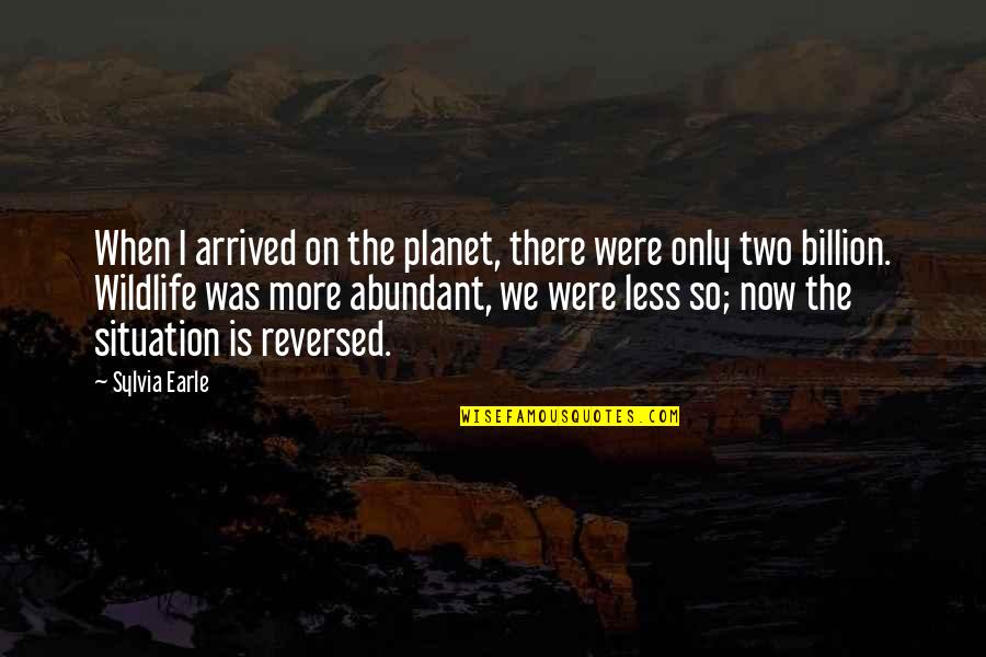 Wildlife Quotes By Sylvia Earle: When I arrived on the planet, there were