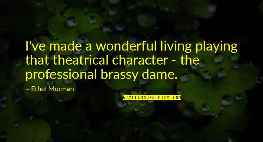 Wildlife Sanctuary Quotes By Ethel Merman: I've made a wonderful living playing that theatrical