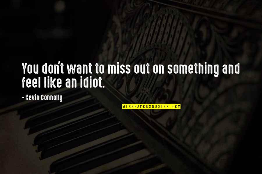 Wildling Quotes By Kevin Connolly: You don't want to miss out on something Wildling Quotes By Kevin Connolly: You don't want to miss out on something