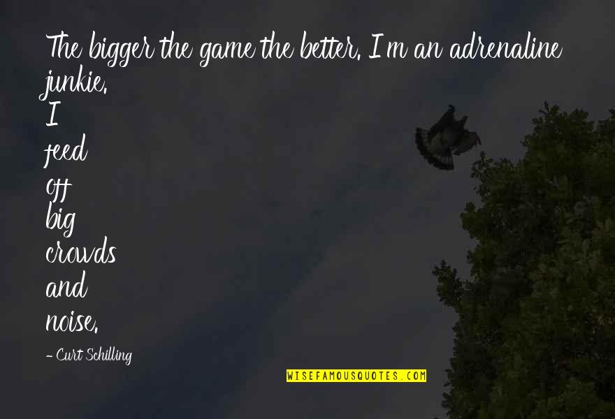 Wildly Delicious Quotes By Curt Schilling: The bigger the game the better. I'm an