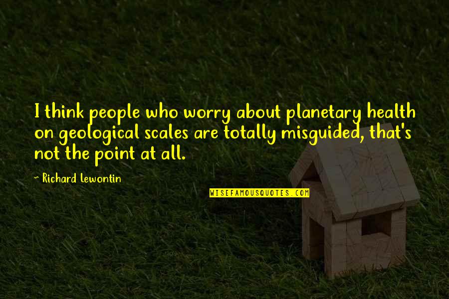 Wildly Delicious Quotes By Richard Lewontin: I think people who worry about planetary health
