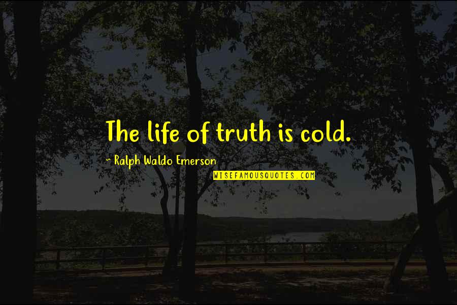 Wildly Important Quotes By Ralph Waldo Emerson: The life of truth is cold.