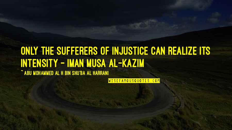 Wildmon Construction Quotes By Abu Mohammed Al H Bin Shu'ba Al Harrani: Only the sufferers of injustice can realize its