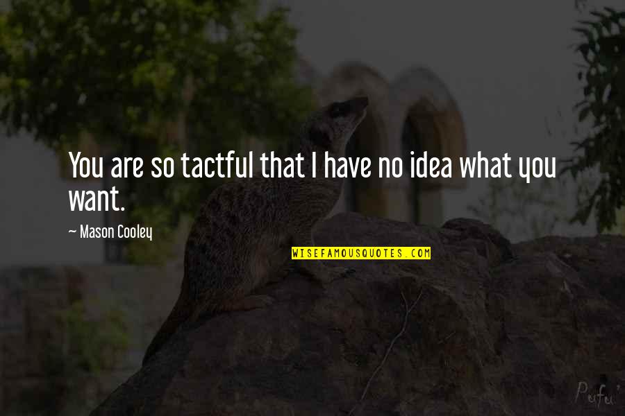 Wildmon Construction Quotes By Mason Cooley: You are so tactful that I have no