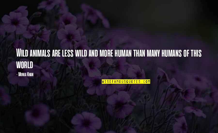 Wildness Quotes By Munia Khan: Wild animals are less wild and more human