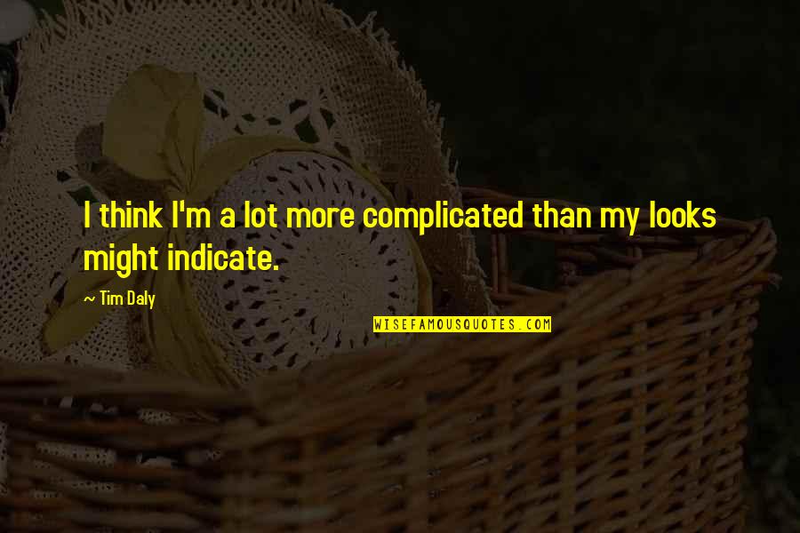 Wildsch Tz Altm Nster Quotes By Tim Daly: I think I'm a lot more complicated than