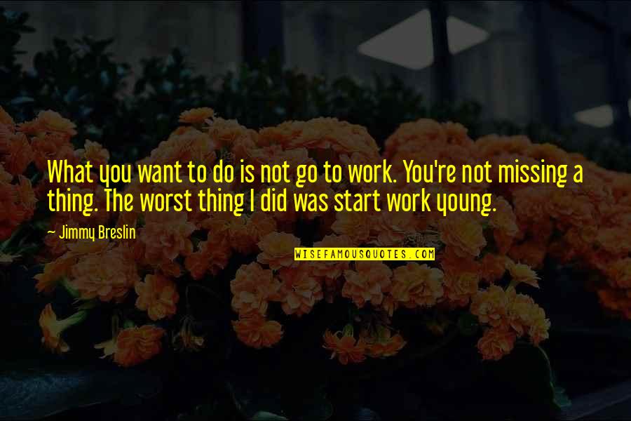 Wildstylez Children Quotes By Jimmy Breslin: What you want to do is not go Wildstylez Children Quotes By Jimmy Breslin: What you want to do is not go
