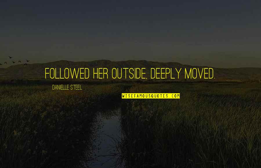 Wildstylez Lose My Mind Quotes By Danielle Steel: followed her outside, deeply moved. Wildstylez Lose My Mind Quotes By Danielle Steel: followed her outside, deeply moved.