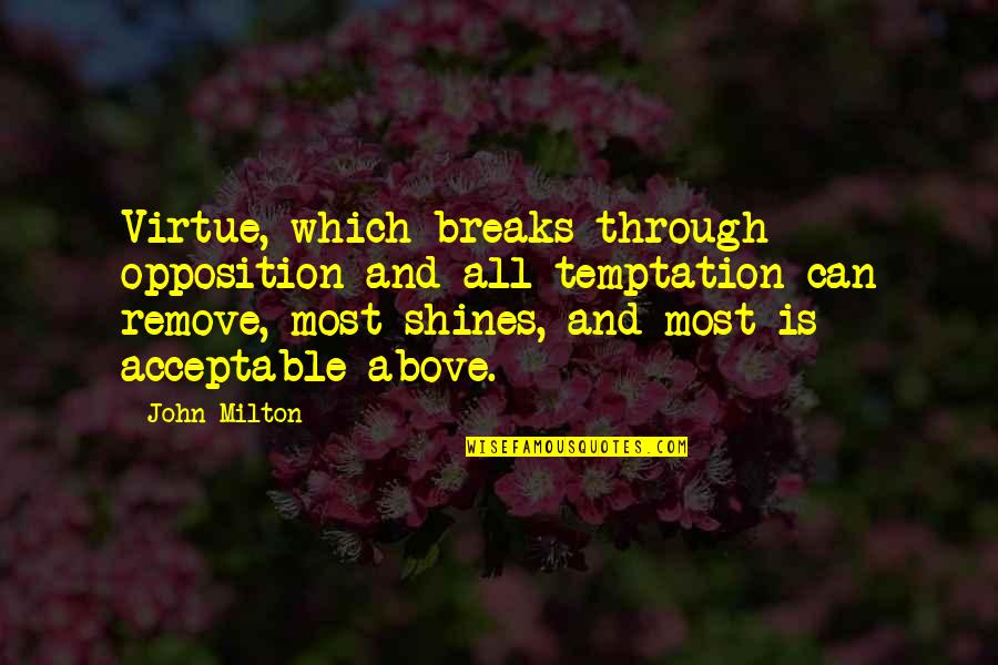 Wildstylez Lose My Mind Quotes By John Milton: Virtue, which breaks through opposition and all temptation Wildstylez Lose My Mind Quotes By John Milton: Virtue, which breaks through opposition and all temptation