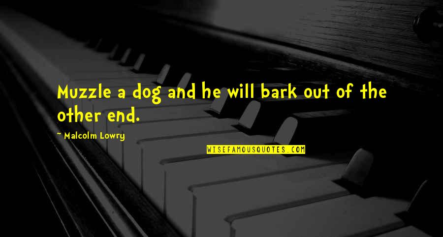 Wildung Quotes By Malcolm Lowry: Muzzle a dog and he will bark out Wildung Quotes By Malcolm Lowry: Muzzle a dog and he will bark out