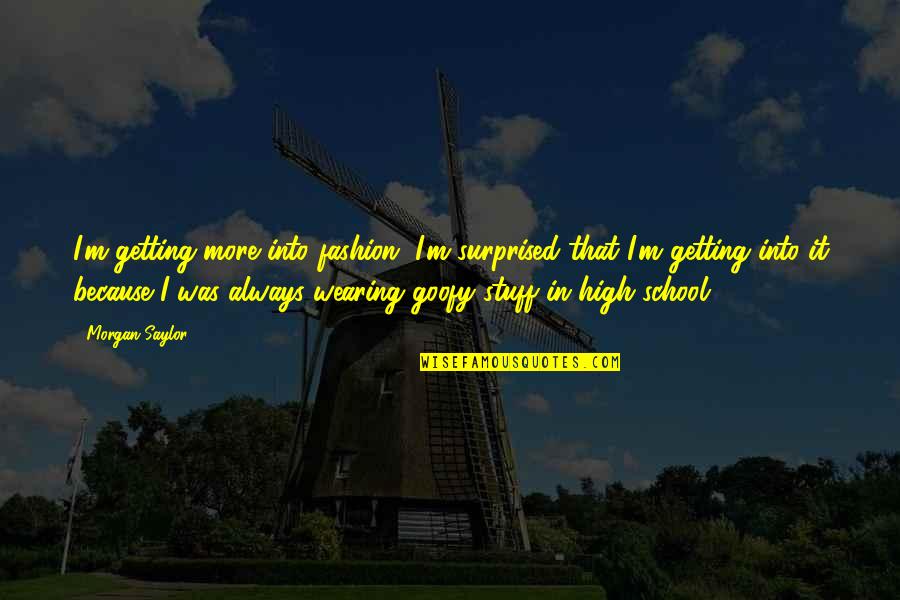 Wildung Quotes By Morgan Saylor: I'm getting more into fashion. I'm surprised that Wildung Quotes By Morgan Saylor: I'm getting more into fashion. I'm surprised that